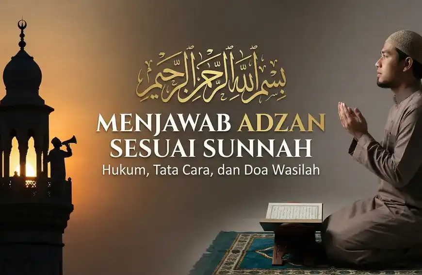 Featured image blog dengan judul besar "MENJAWAB ADZAN SESUAI SUNNAH" dan subjudul "Hukum, Tata Cara, dan Doa Wasilah". Di sebelah kiri terdapat siluet muadzin sedang mengumandangkan adzan dari menara masjid saat matahari terbenam. Di sebelah kanan, seorang pria Muslim duduk di atas sajadah dengan tangan menengadah sedang berdoa dengan khusyuk, di hadapannya terdapat Al-Quran yang terbuka.